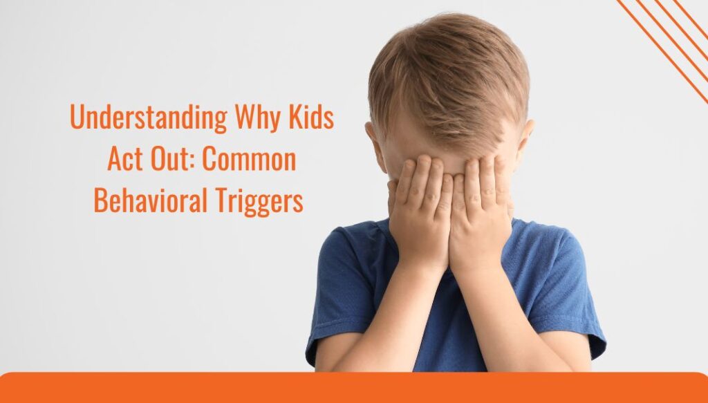 Understanding Why Kids Act Out: Common Behavioral Triggers